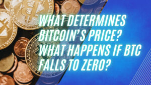 What Determines Bitcoin’s Price? What Happens If BTC Falls to Zero?